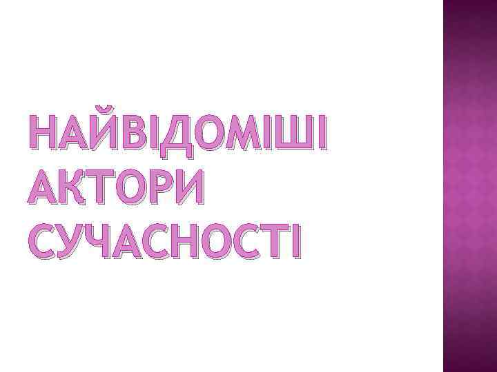 НАЙВІДОМІШІ АКТОРИ СУЧАСНОСТІ 