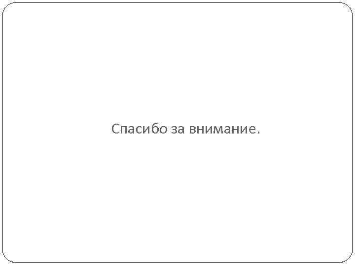 Спасибо за внимание. 
