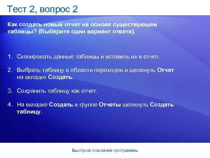 Тест 2, вопрос 2 Как создать новый отчет на основе существующей таблицы? (Выберите один