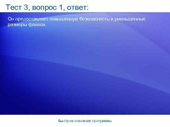 Тест 3, вопрос 1, ответ: Он предоставляет повышенную безопасность и уменьшенные размеры файлов. Быстрое