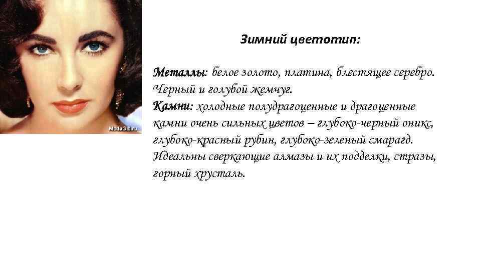 Зимний цветотип: Металлы: белое золото, платина, блестящее серебро. Черный и голубой жемчуг. Камни: холодные