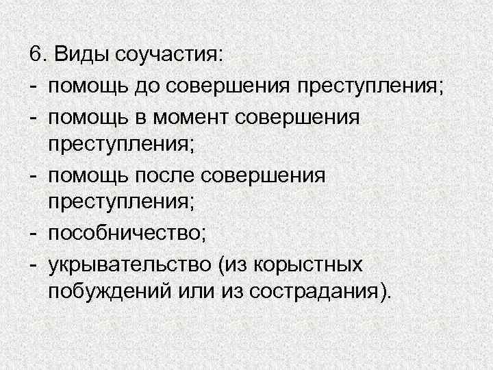 6. Виды соучастия: - помощь до совершения преступления; - помощь в момент совершения преступления;