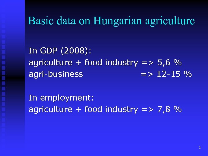 Basic data on Hungarian agriculture In GDP (2008): agriculture + food industry => 5,