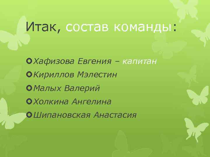 Итак, состав команды: Хафизова Евгения – капитан Кириллов Мэлестин Малых Валерий Холкина Ангелина Шипановская
