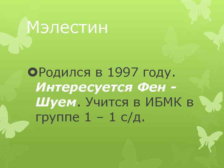 Мэлестин Родился в 1997 году. Интересуется Фен Шуем. Учится в ИБМК в группе 1