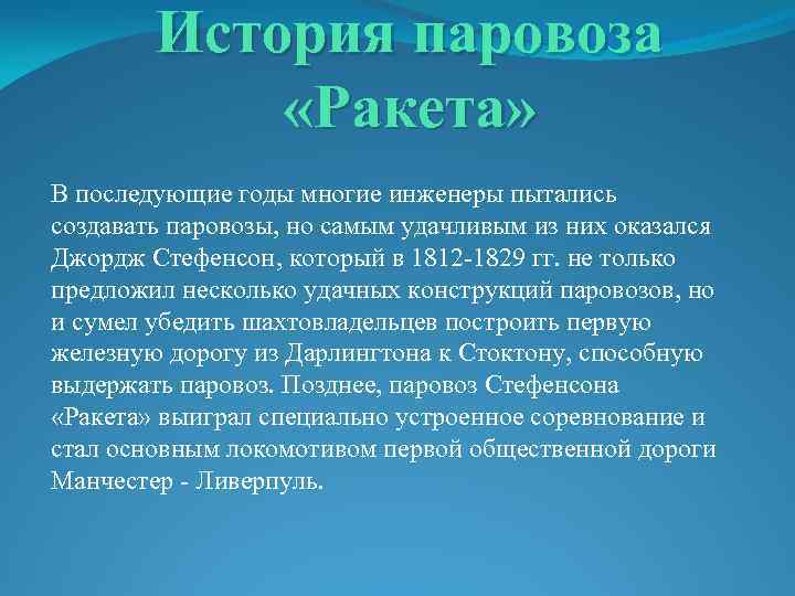 История паровоза «Ракета» В последующие годы многие инженеры пытались создавать паровозы, но самым удачливым