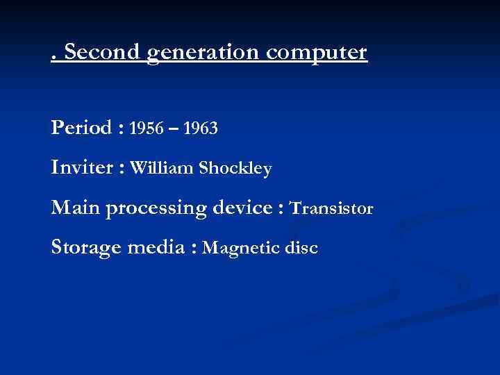 . Second generation computer Period : 1956 – 1963 Inviter : William Shockley Main