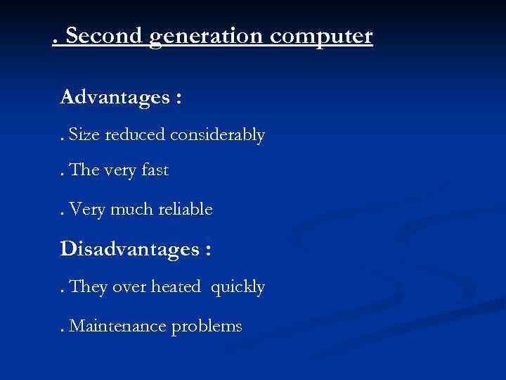 . Second generation computer Advantages : . Size reduced considerably. The very fast. Very
