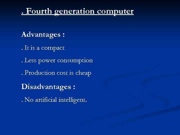 . Fourth generation computer Advantages : . It is a compact. Less power consumption.