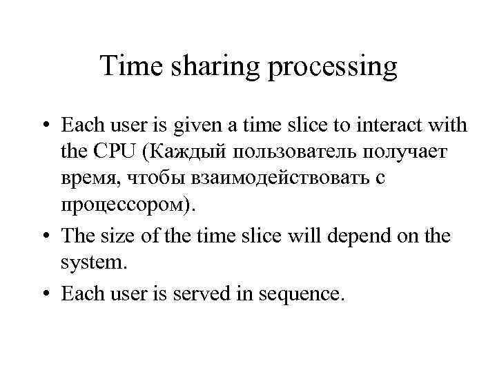 Time sharing processing • Each user is given a time slice to interact with