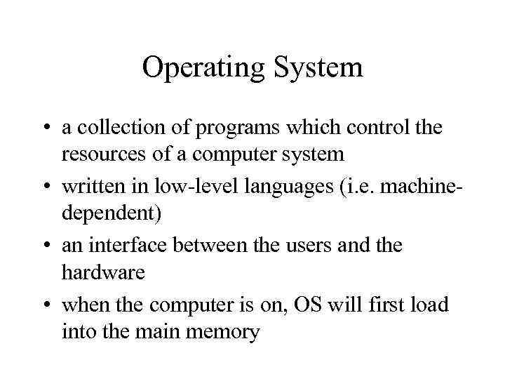 Operating System • a collection of programs which control the resources of a computer