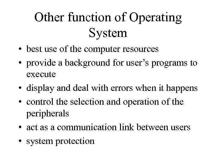 Other function of Operating System • best use of the computer resources • provide