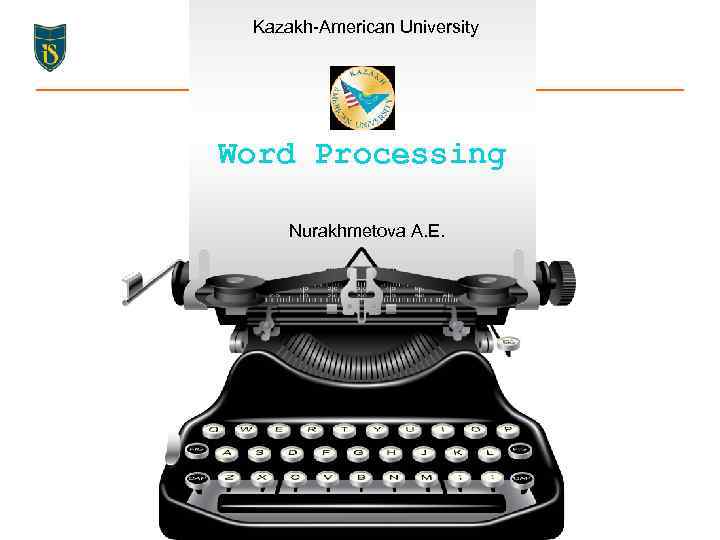 Kazakh-American University Word Processing Nurakhmetova A. E. 