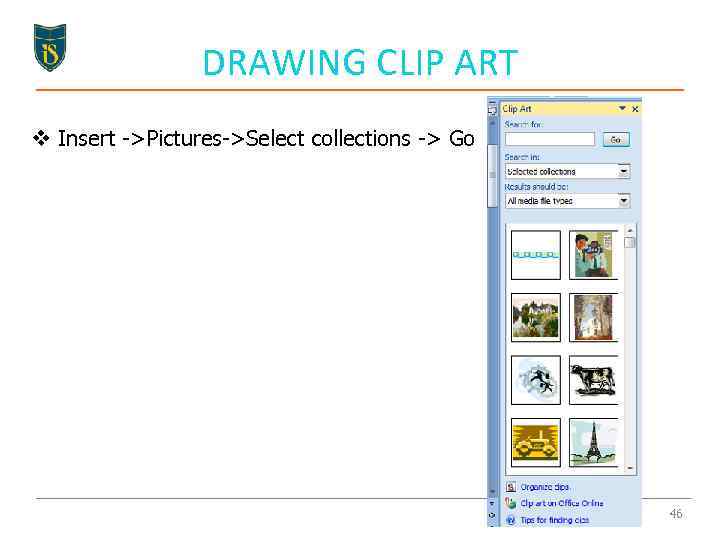 DRAWING CLIP ART v Insert ->Pictures->Select collections -> Go 46 