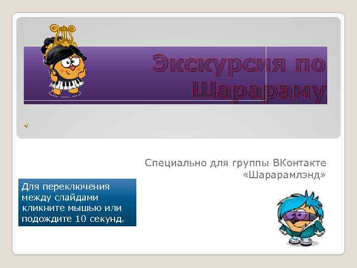 Экскурсия по Шарараму Специально для группы ВКонтакте «Шарарамлэнд» Для переключения между слайдами кликните мышью