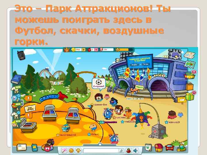 Это – Парк Аттракционов! Ты можешь поиграть здесь в Футбол, скачки, воздушные горки. 