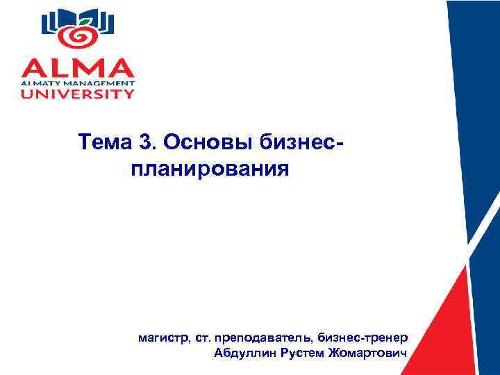 Тема 3. Основы бизнеспланирования магистр, ст. преподаватель, бизнес-тренер Абдуллин Рустем Жомартович 