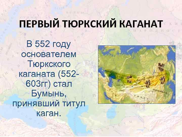 ПЕРВЫЙ ТЮРКСКИЙ КАГАНАТ В 552 году основателем Тюркского каганата (552603 гг) стал Бумынь, принявший