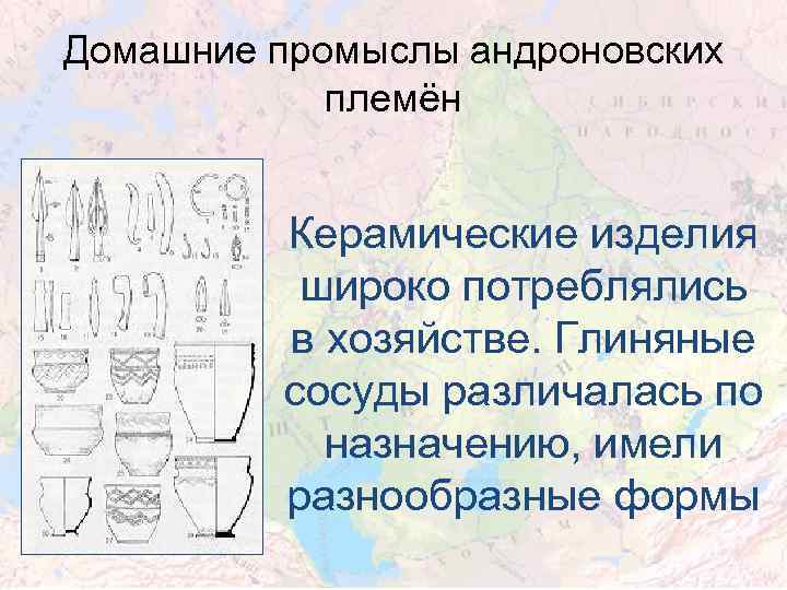 Домашние промыслы андроновских племён Керамические изделия широко потреблялись в хозяйстве. Глиняные сосуды различалась по