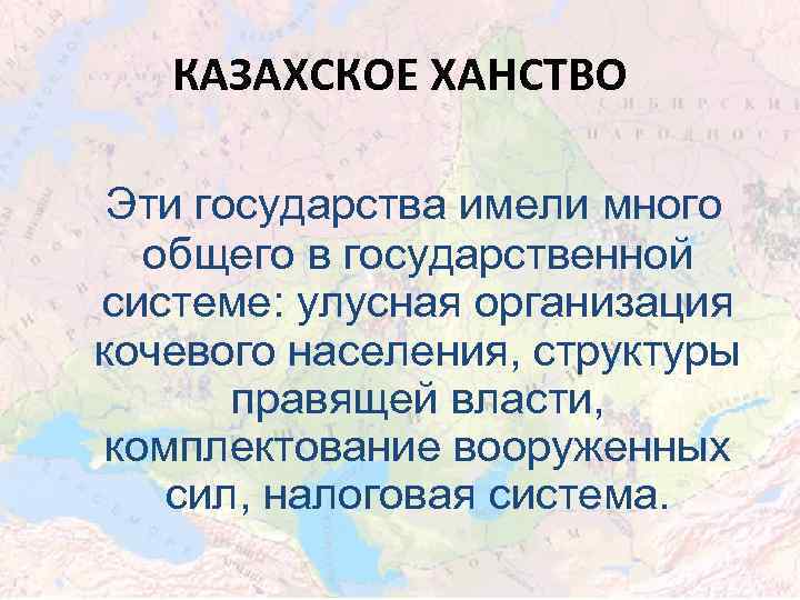 КАЗАХСКОЕ ХАНСТВО Эти государства имели много общего в государственной системе: улусная организация кочевого населения,