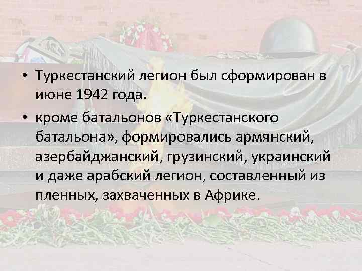  • Туркестанский легион был сформирован в июне 1942 года. • кроме батальонов «Туркестанского