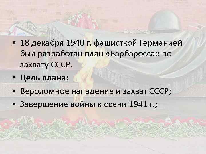  • 18 декабря 1940 г. фашисткой Германией был разработан план «Барбаросса» по захвату