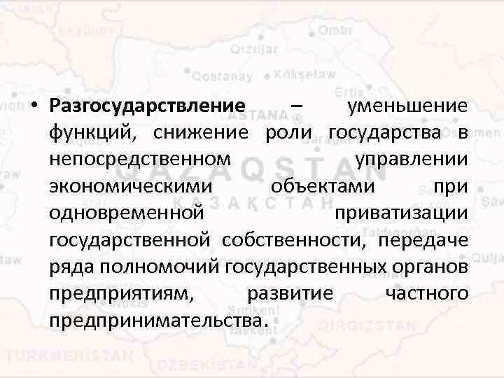  • Разгосударствление – уменьшение функций, снижение роли государства в непосредственном управлении экономическими объектами