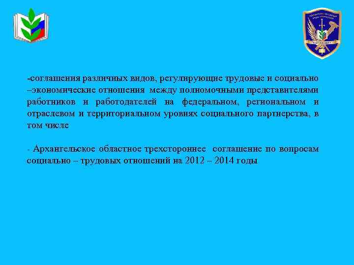 -соглашения различных видов, регулирующие трудовые и социально –экономические отношения между полномочными представителями работников и