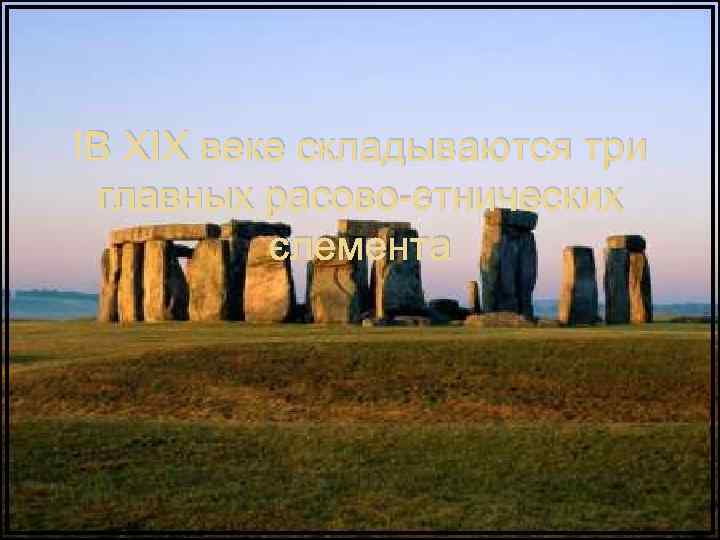  В XIX веке складываются три главных расово-этнических элемента 