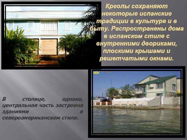 Креолы сохраняют некоторые испанские традиции в культуре и в быту. Распространены дома в испанском