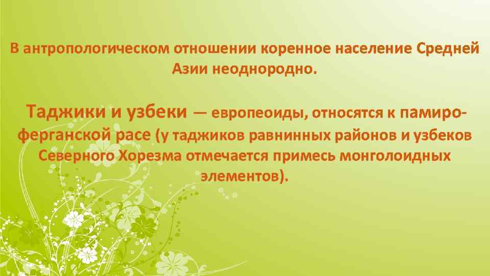 В антропологическом отношении коренное население Средней Азии неоднородно. Таджики и узбеки — европеоиды, относятся