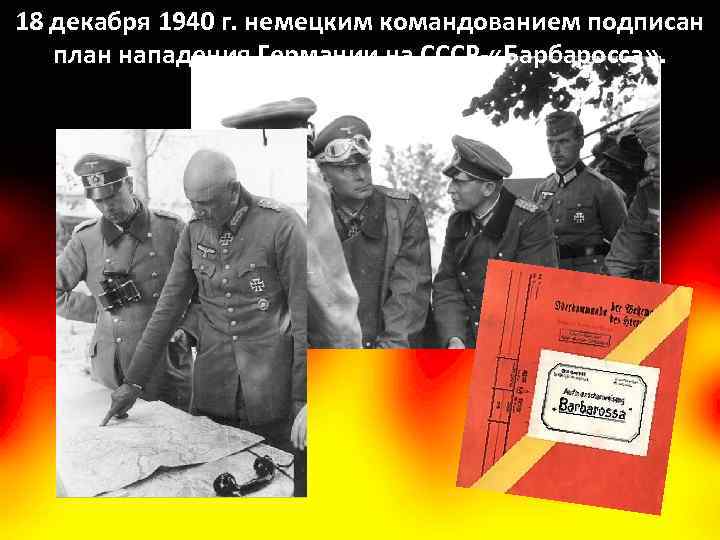 18 декабря 1940 г. немецким командованием подписан план нападения Германии на СССР- «Барбаросса» .