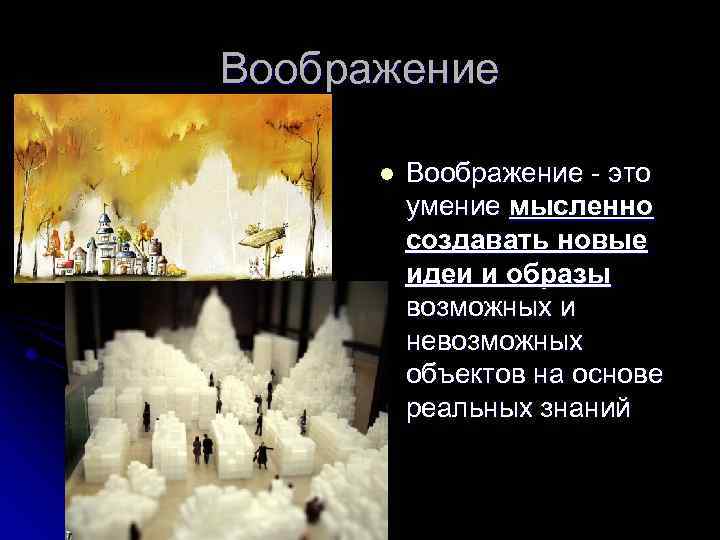 Воображение l Воображение - это умение мысленно создавать новые идеи и образы возможных и