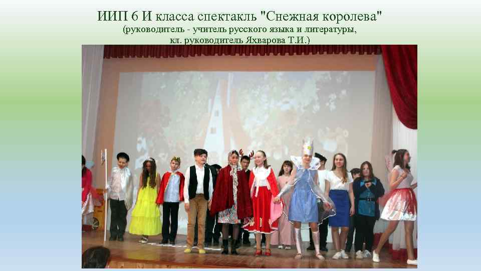 ИИП 6 И класса спектакль "Снежная королева" (руководитель - учитель русского языка и литературы,