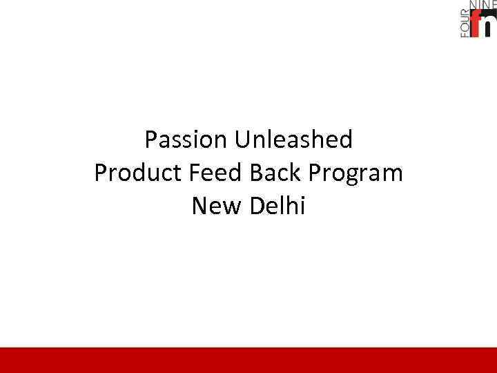 Passion Unleashed Product Feed Back Program New Delhi 