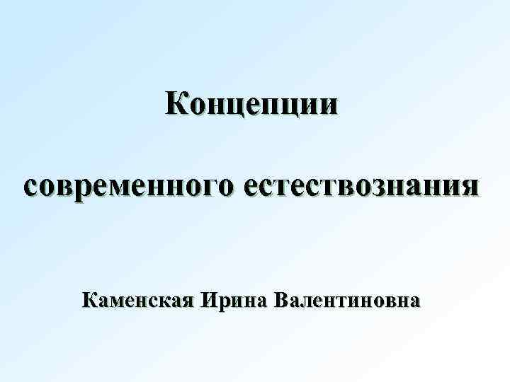 Концепции современного естествознания Каменская Ирина Валентиновна 