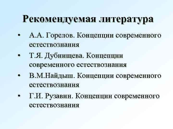 Рекомендуемая литература • • А. А. Горелов. Концепции современного естествознания Т. Я. Дубнищева. Концепции