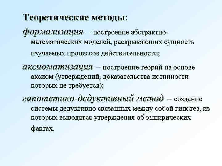 Теоретические методы: формализация – построение абстрактноматематических моделей, раскрывающих сущность изучаемых процессов действительности; аксиоматизация –