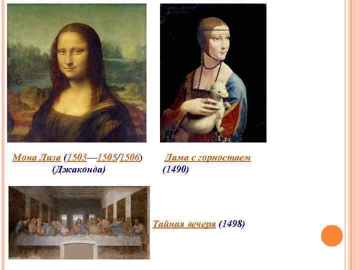 Мона Лиза (1503— 1505/1506) (Джаконда) Дама с горностаем (1490) Тайная вечеря (1498) 