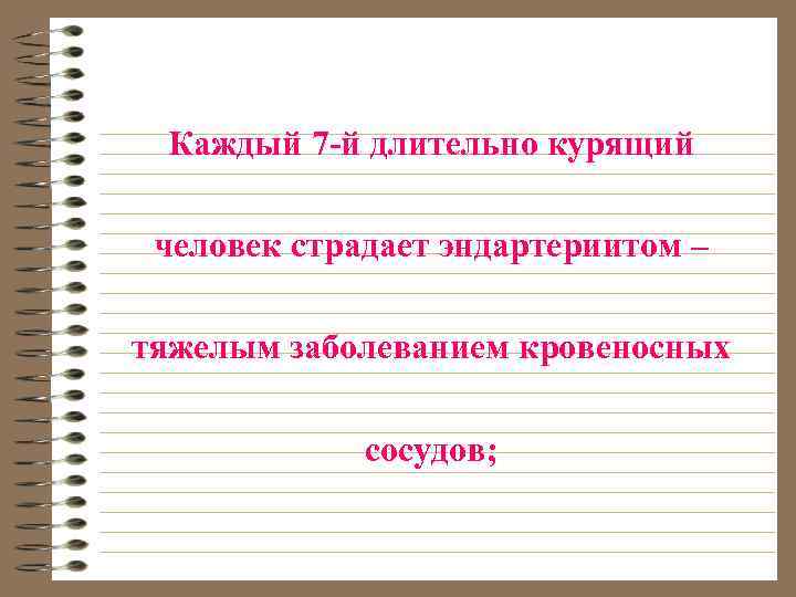 Каждый 7 -й длительно курящий человек страдает эндартериитом – тяжелым заболеванием кровеносных сосудов; 