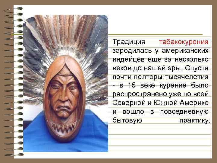 Традиция табакокурения зародилась у американских индейцев еще за несколько веков до нашей эры. Спустя