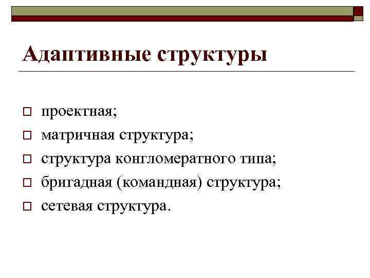 Адаптивные структуры o o o проектная; матричная структура; структура конгломератного типа; бригадная (командная) структура;