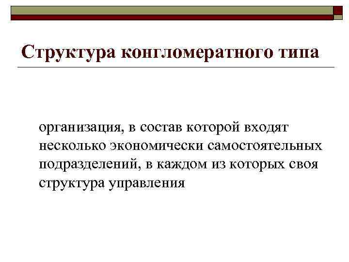 Структура конгломератного типа организация, в состав которой входят несколько экономически самостоятельных подразделений, в каждом