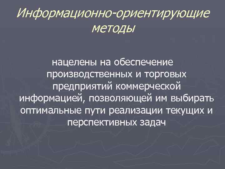 Информационно-ориентирующие методы нацелены на обеспечение производственных и торговых предприятий коммерческой информацией, позволяющей им выбирать