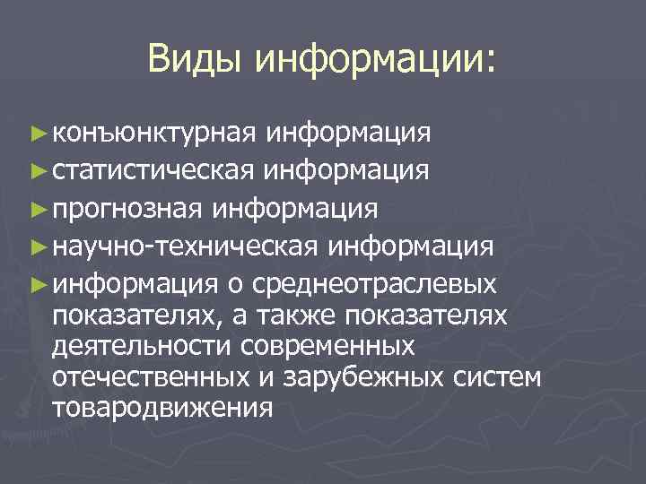 Виды информации: ► конъюнктурная информация ► статистическая информация ► прогнозная информация ► научно-техническая информация