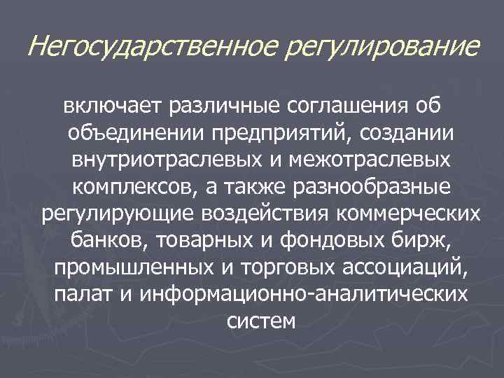 Негосударственное регулирование включает различные соглашения об объединении предприятий, создании внутриотраслевых и межотраслевых комплексов, а