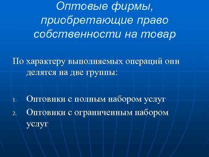 Оптовые фирмы, приобретающие право собственности на товар По характеру выполняемых операций они делятся на