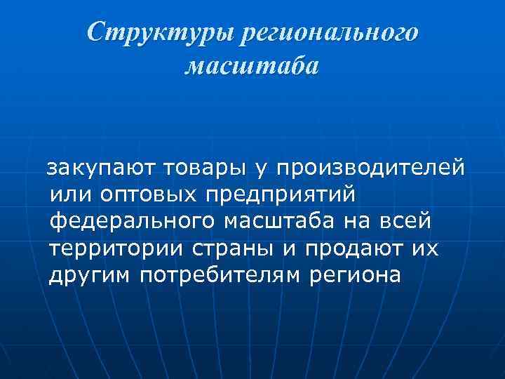 Структуры регионального масштаба закупают товары у производителей или оптовых предприятий федерального масштаба на всей