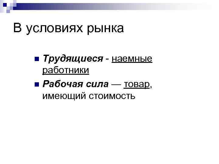 В условиях рынка Трудящиеся - наемные работники n Рабочая сила — товар, имеющий стоимость