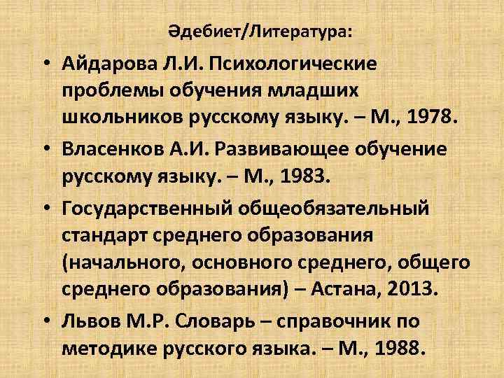 Әдебиет/Литература: • Айдарова Л. И. Психологические проблемы обучения младших школьников русскому языку. – М.